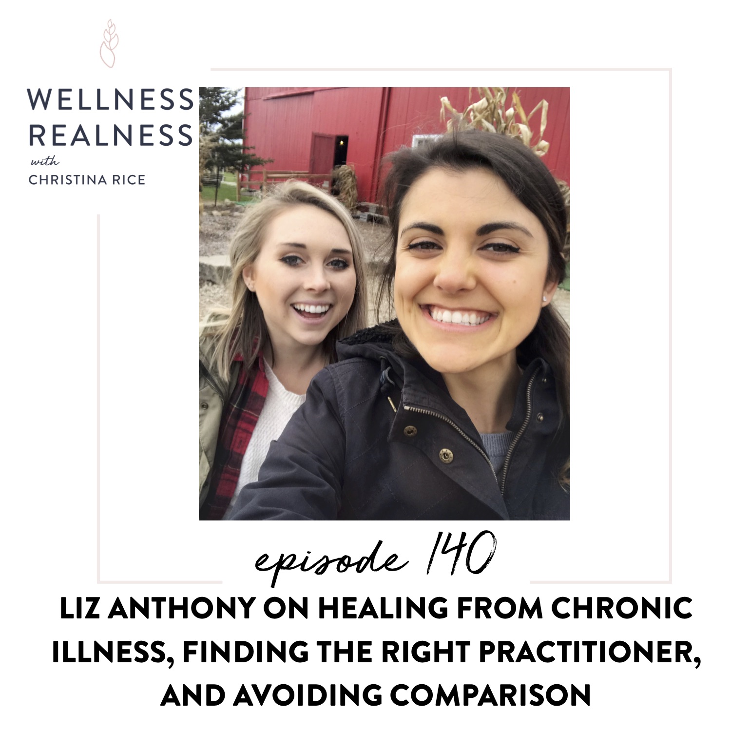 140: Liz Anthony on Healing from Chronic Illness, Finding the Right Practitioner, and Avoiding Comparison