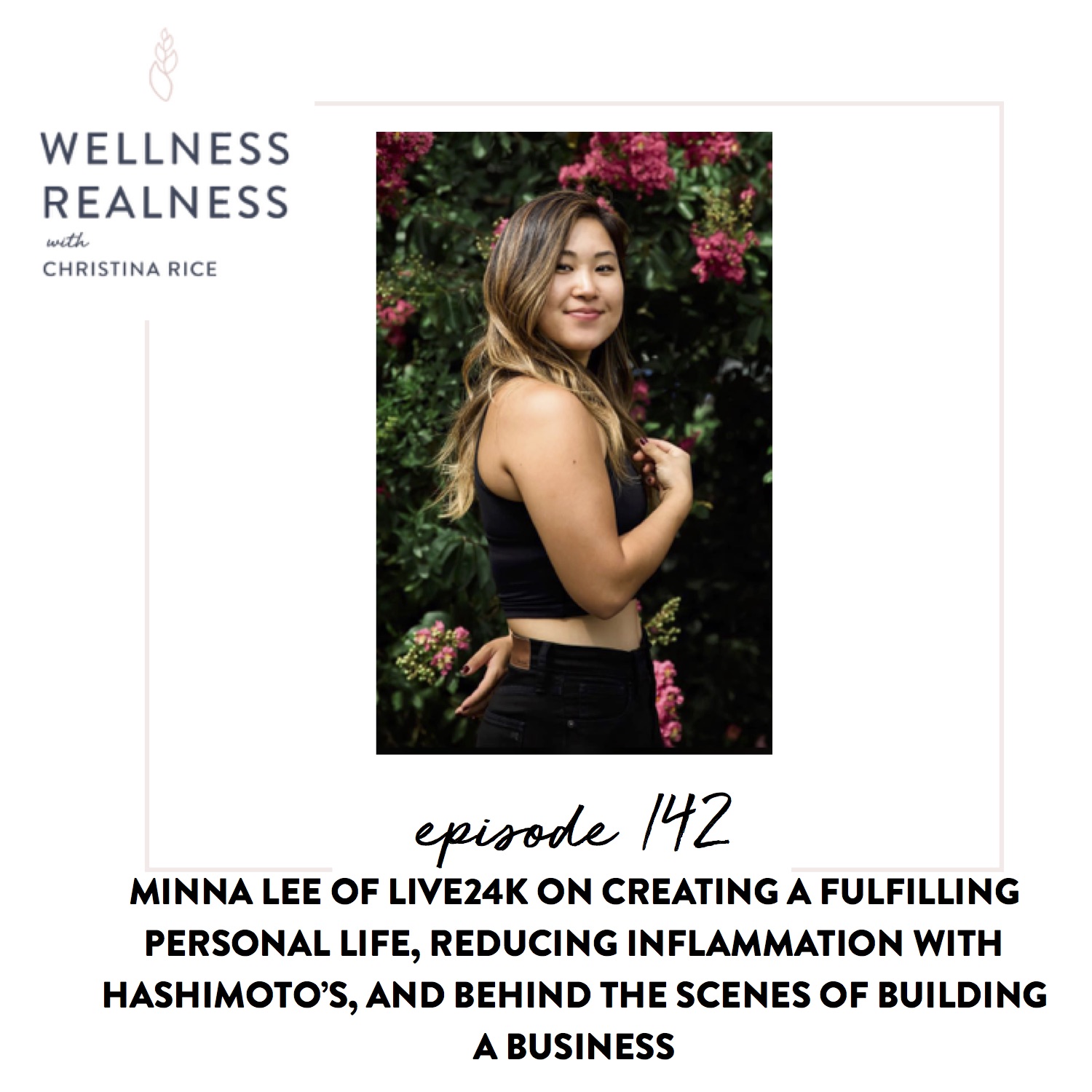 142: Minna Lee of Live24k on Creating a Fulfilling Personal Life, Reducing Inflammation with Hashimoto’s, and Behind the Scenes of Building a Business