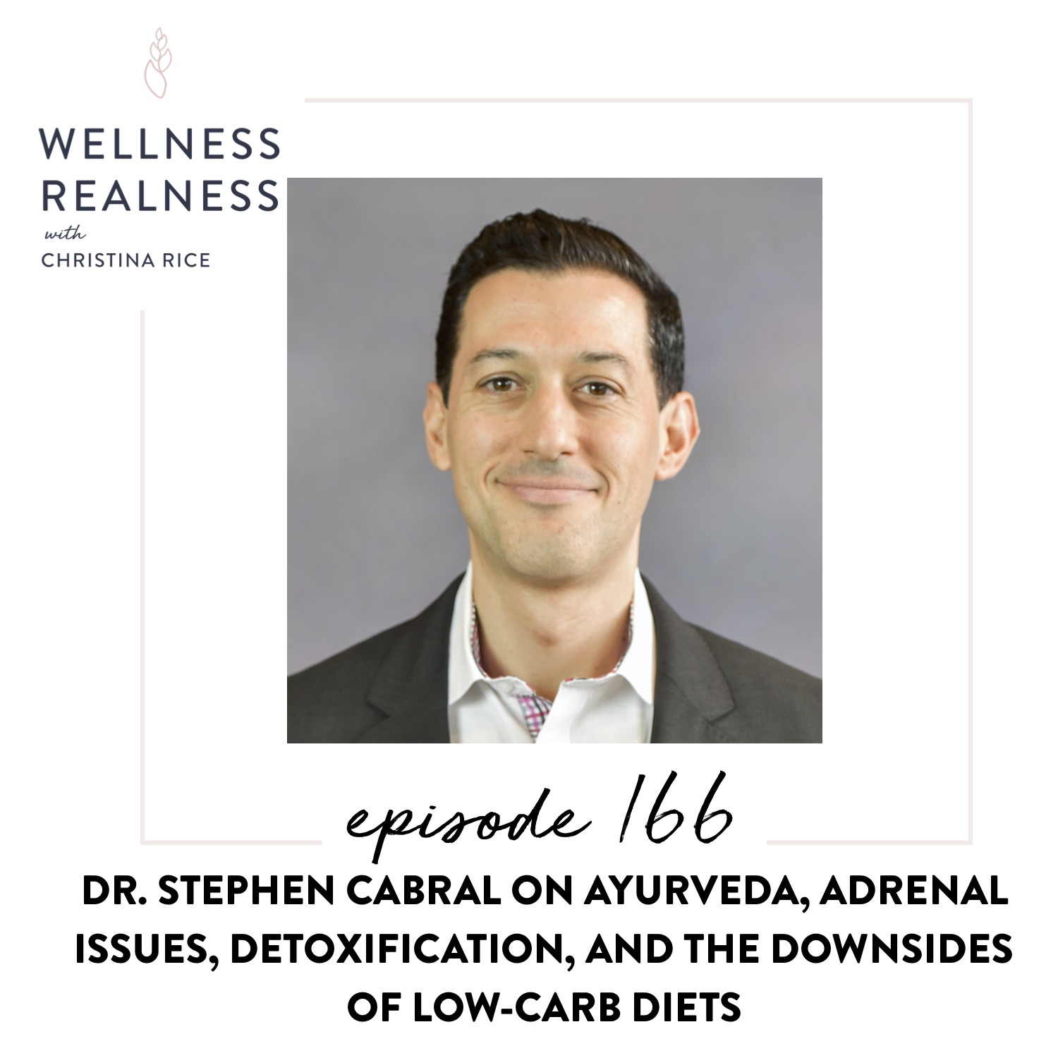 166: Dr. Stephen Cabral on Ayurveda, Adrenal Issues, Detoxification, and the Downsides of Low-Carb Diets