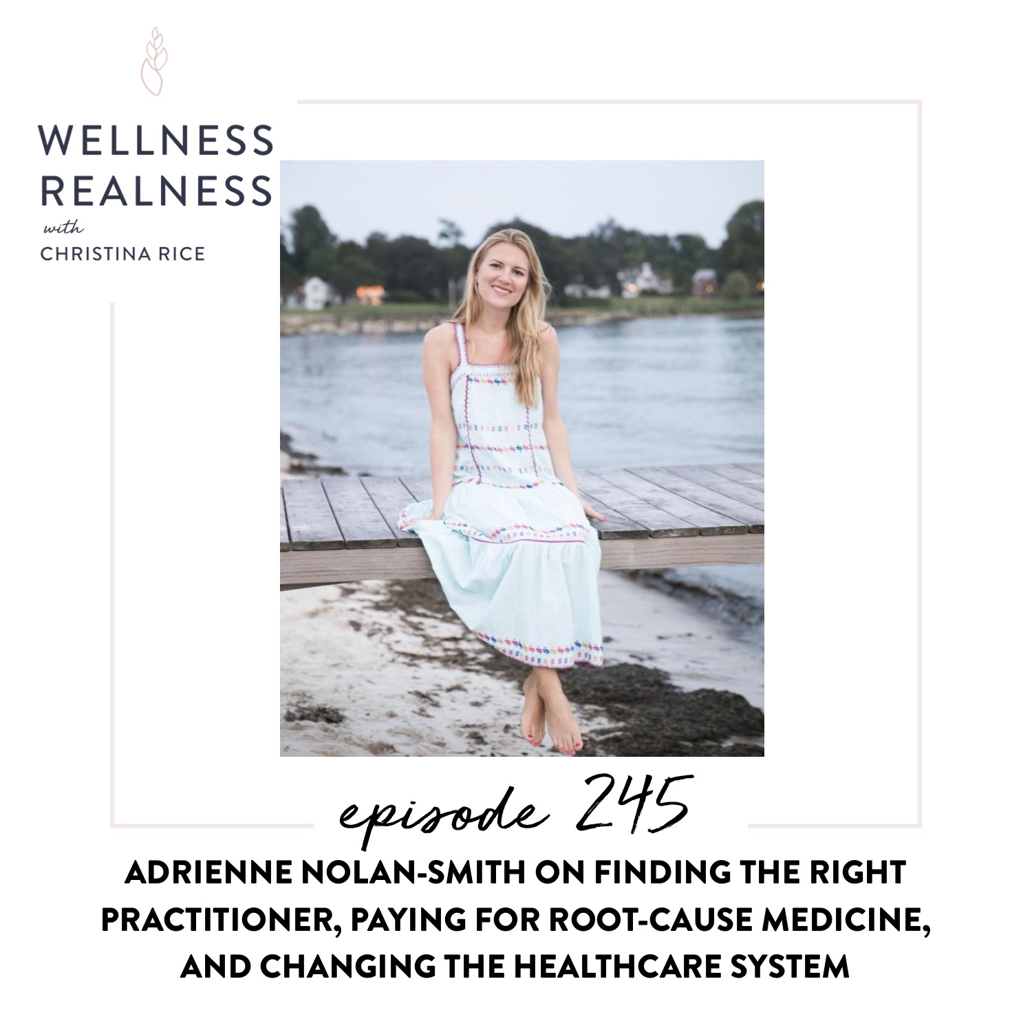 245: Adrienne Nolan-Smith on Finding the Right Practitioner, Paying for Root-Cause Medicine, and Changing the Healthcare System
