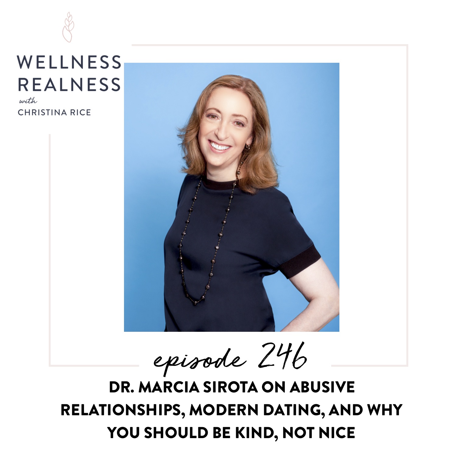 246: Dr. Marcia Sirota on Abusive Relationships, Modern Dating, and Why You Should be Kind, Not Nice