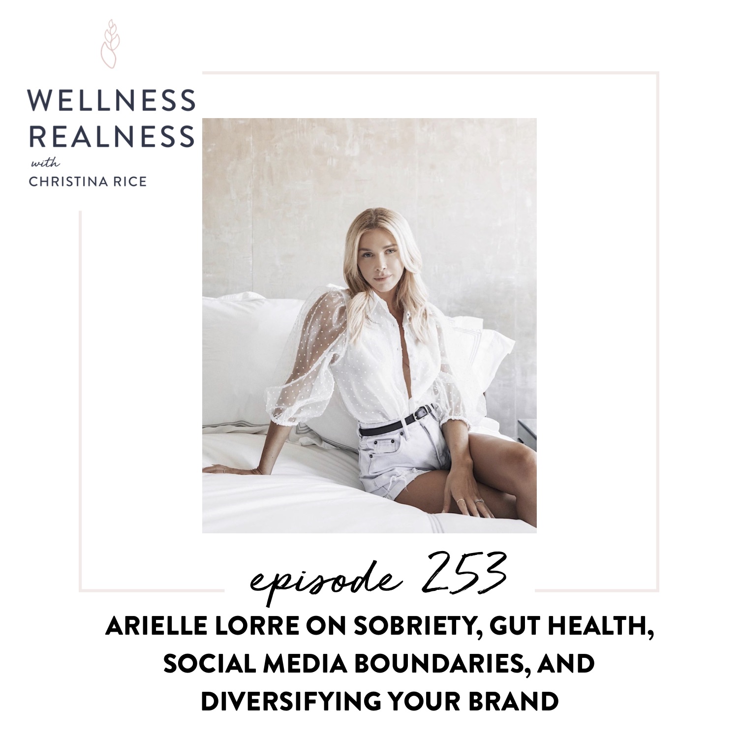 253: Arielle Lorre on Sobriety, Gut Health, Social Media Boundaries, and Diversifying Your Brand