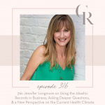 316 - Jennifer Longmore on Using the Akashic Records in Business, Asking Deeper Questions, & a New Perspective on the Current Health Climate
