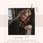 331 - Monica Yates on Embracing Feminine Energy to Make More Money & Fix Your Period