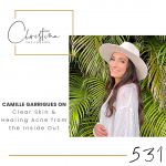 531: Camille Garrigues on Clear Skin & Healing Acne from the Inside Out