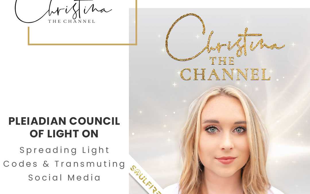 534: Live Channeling – Pleiadian Council of Light on Spreading Light Codes & Transmuting Social Media