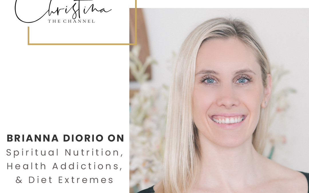 556: Spiritual Nutrition, Health Addictions, & Diet Extremes with Brianna Diorio