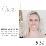 556: Spiritual Nutrition, Health Addictions, & Diet Extremes with Brianna Diorio