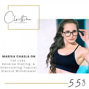 558: Marisa Chaela on Fat Loss, Reverse Dieting, & Overcoming Topical Steroid Withdrawal