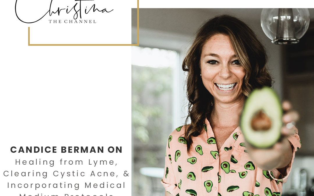 569: Candice Berman on Healing from Lyme, Clearing Cystic Acne, & Incorporating Medical Medium Protocols