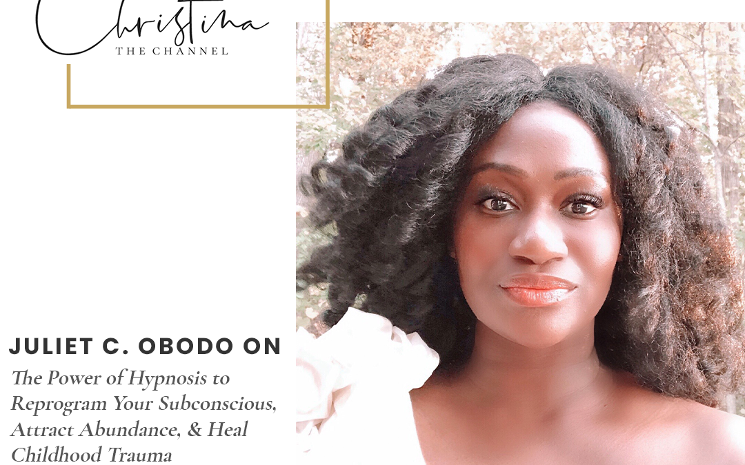 449: Juliet C. Obodo on the Power of Hypnosis to Reprogram Your Subconscious, Attract Abundance, & Heal Childhood Trauma