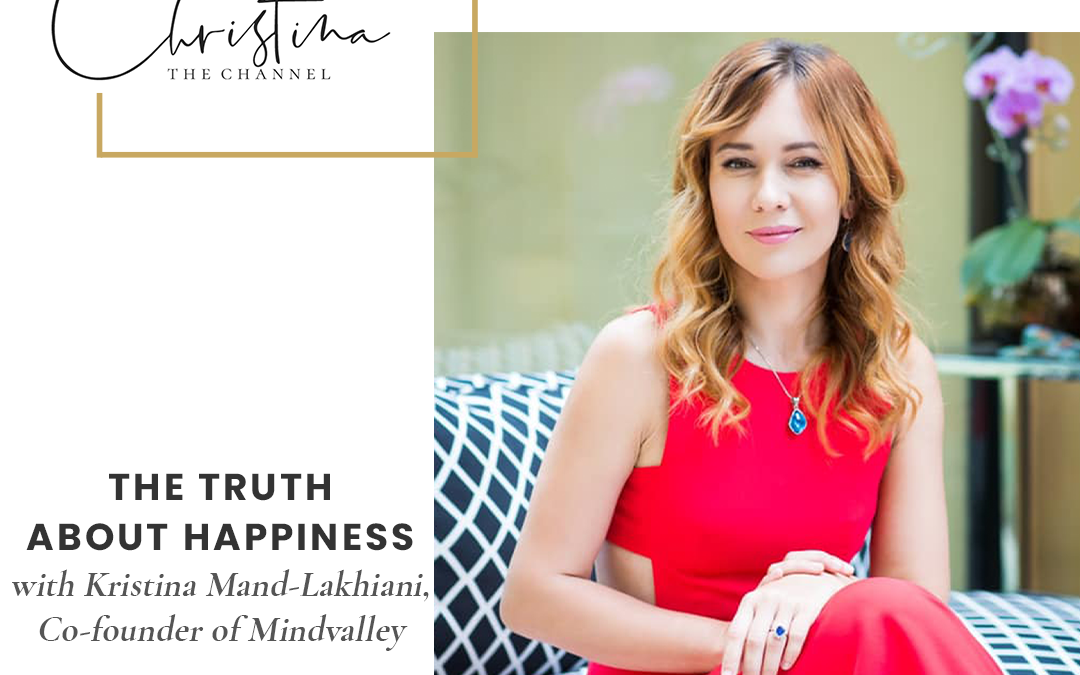 477: The Truth About Happiness with Kristina Mand-Lakhiani, Co-founder of Mindvalley