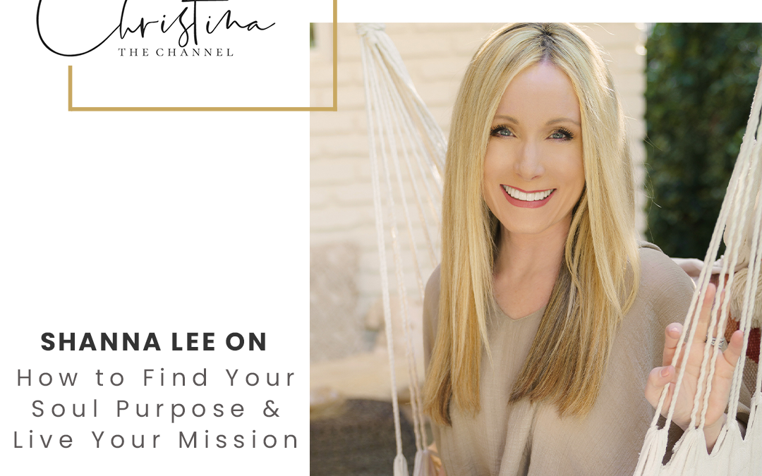 507: Shanna Lee on How to Find Your Soul Purpose & Live Your Mission