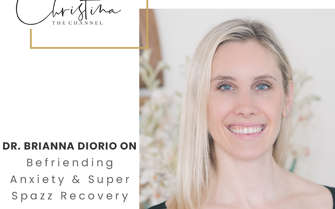 527: Dr. Brianna Diorio on Befriending Anxiety & Super Spazz Recovery