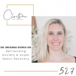 527: Dr. Brianna Diorio on Befriending Anxiety & Super Spazz Recovery