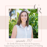 357 - Dr. Emily Poccia on Natural Pregnancy, Supporting Lyme & Energetics of Healing