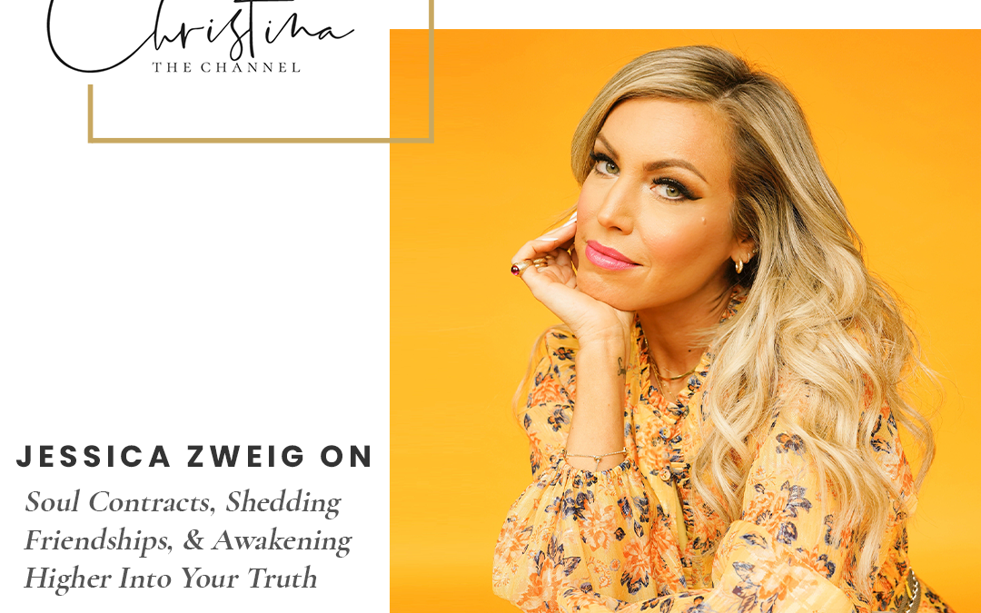 441: Jessica Zweig on Soul Contracts, Shedding Friendships, & Awakening Higher Into Your Truth